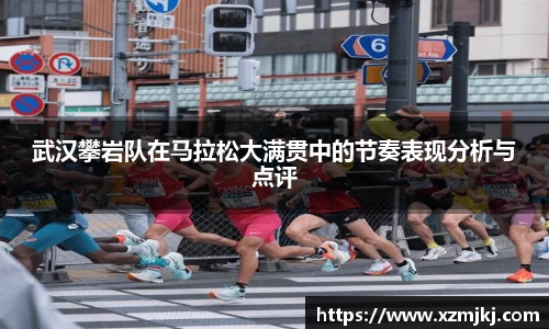 武汉攀岩队在马拉松大满贯中的节奏表现分析与点评