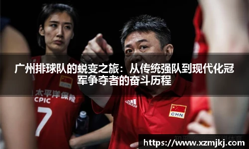 广州排球队的蜕变之旅：从传统强队到现代化冠军争夺者的奋斗历程